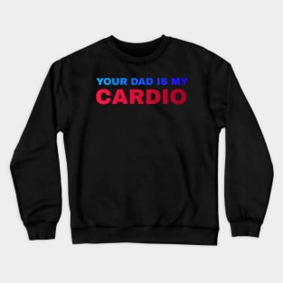 Your Dad is My Cardio - #5 Crewneck Sweatshirt